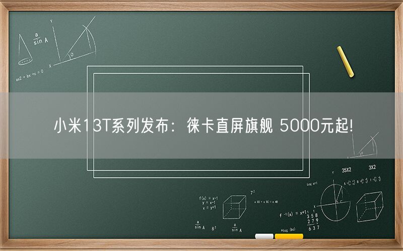 小米13T系列发布：徕卡直屏旗舰 5000元起!